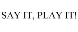 SAY IT, PLAY IT! trademark