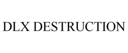 DLX DESTRUCTION trademark