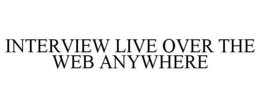 INTERVIEW LIVE OVER THE WEB ANYWHERE trademark