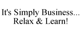 IT'S SIMPLY BUSINESS... RELAX & LEARN! trademark