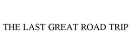 THE LAST GREAT ROAD TRIP trademark
