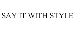 SAY IT WITH STYLE trademark