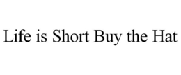 LIFE IS SHORT BUY THE HAT trademark