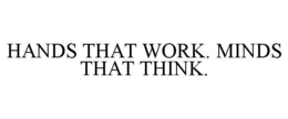 HANDS THAT WORK. MINDS THAT THINK. trademark