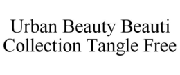 URBAN BEAUTY BEAUTI COLLECTION TANGLE FREE trademark
