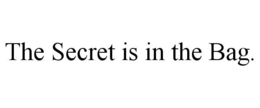 THE SECRET IS IN THE BAG. trademark