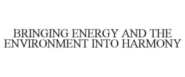 BRINGING ENERGY AND THE ENVIRONMENT INTO HARMONY trademark
