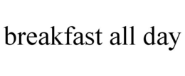 BREAKFAST ALL DAY trademark