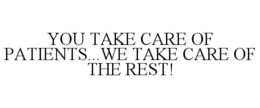 YOU TAKE CARE OF PATIENTS...WE TAKE CARE OF THE REST! trademark