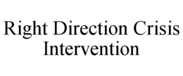 RIGHT DIRECTION CRISIS INTERVENTION trademark