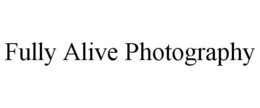 FULLY ALIVE PHOTOGRAPHY trademark