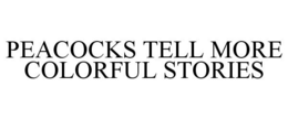 PEACOCKS TELL MORE COLORFUL STORIES trademark