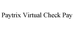 PAYTRIX VIRTUAL CHECK PAY trademark