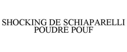 SHOCKING DE SCHIAPARELLI POUDRE POUF trademark