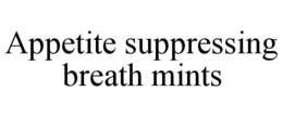 APPETITE SUPPRESSING BREATH MINTS trademark
