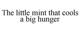 THE LITTLE MINT THAT COOLS A BIG HUNGER trademark