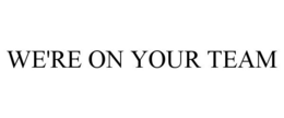 WE'RE ON YOUR TEAM trademark