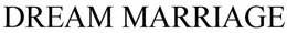 DREAM MARRIAGE trademark