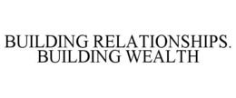 BUILDING RELATIONSHIPS. BUILDING WEALTH trademark