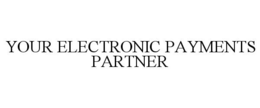 YOUR ELECTRONIC PAYMENTS PARTNER trademark