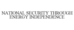 NATIONAL SECURITY THROUGH ENERGY INDEPENDENCE trademark