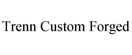 TRENN CUSTOM FORGED trademark