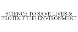 SCIENCE TO SAVE LIVES & PROTECT THE ENVIRONMENT trademark