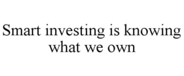 SMART INVESTING IS KNOWING WHAT WE OWN trademark