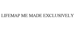 LIFEMAP ME MADE EXCLUSIVELY trademark