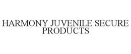 HARMONY JUVENILE SECURE PRODUCTS trademark