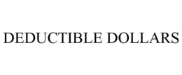 DEDUCTIBLE DOLLARS trademark