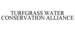 TURFGRASS WATER CONSERVATION ALLIANCE trademark