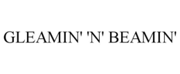 GLEAMIN' 'N' BEAMIN' trademark