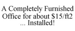 A COMPLETELY FURNISHED OFFICE FOR ABOUT $15/FT2 ... INSTALLED! trademark
