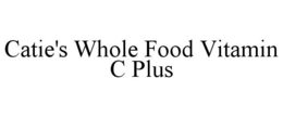 CATIE'S WHOLE FOOD VITAMIN C PLUS trademark