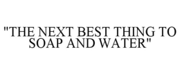 "THE NEXT BEST THING TO SOAP AND WATER" trademark