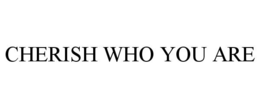 CHERISH WHO YOU ARE trademark