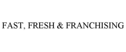 FAST, FRESH & FRANCHISING trademark