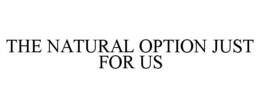 THE NATURAL OPTION JUST FOR US trademark