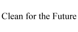 CLEAN FOR THE FUTURE trademark
