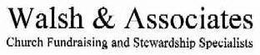 WALSH & ASSOCIATES CHURCH FUNDRAISING AND STEWARDSHIP SPECIALISTS trademark