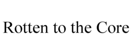 ROTTEN TO THE CORE trademark