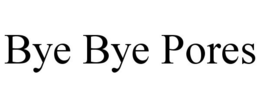 BYE BYE PORES trademark