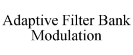 ADAPTIVE FILTER BANK MODULATION trademark