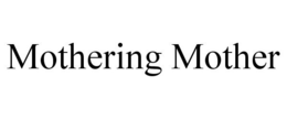 MOTHERING MOTHER trademark