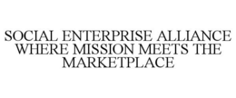 SOCIAL ENTERPRISE ALLIANCE WHERE MISSION MEETS THE MARKETPLACE trademark
