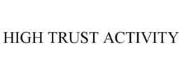 HIGH TRUST ACTIVITY trademark