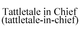 TATTLETALE IN CHIEF (TATTLETALE-IN-CHIEF) trademark