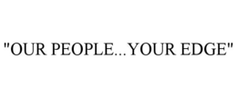 "OUR PEOPLE...YOUR EDGE" trademark