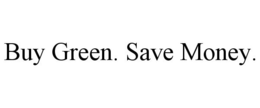 BUY GREEN. SAVE MONEY. trademark